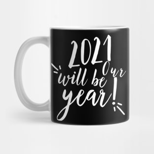 2021 will be our year. Happy New Year. 2021 has to be better than 2020. Mug